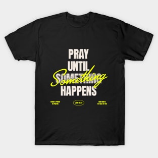 Pray Until Something Happens T-Shirt